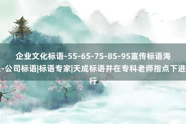 企业文化标语-5S-6S-7S-8S-9S宣传标语海报-公司标语|标语专家|天成标语并在专科老师指点下进行