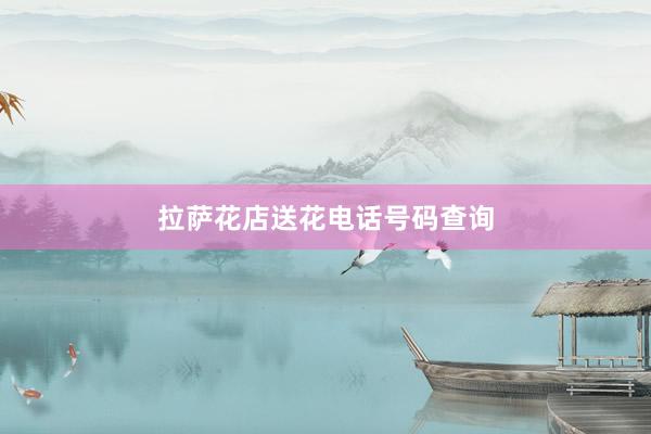 拉萨花店送花电话号码查询